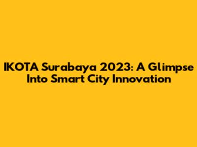 IKOTA Surabaya 2023: A Glimpse Into Smart City Innovation