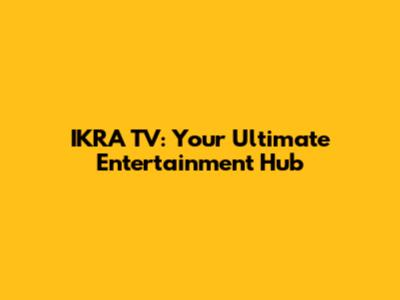 IKRA TV: Your Ultimate Entertainment Hub
