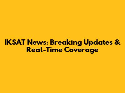 IKSAT News: Breaking Updates & Real-Time Coverage