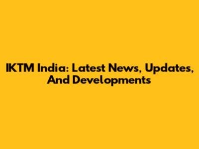 IKTM India: Latest News, Updates, And Developments