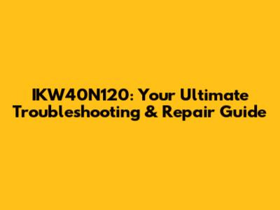 IKW40N120: Your Ultimate Troubleshooting & Repair Guide