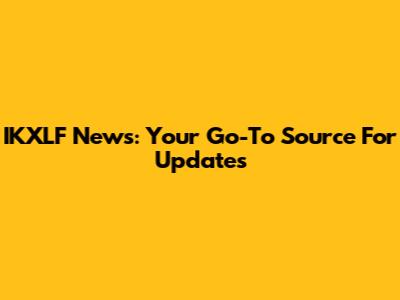 IKXLF News: Your Go-To Source For Updates