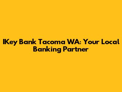 IKey Bank Tacoma WA: Your Local Banking Partner