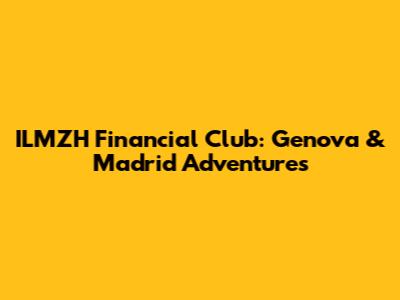 ILMZH Financial Club: Genova & Madrid Adventures