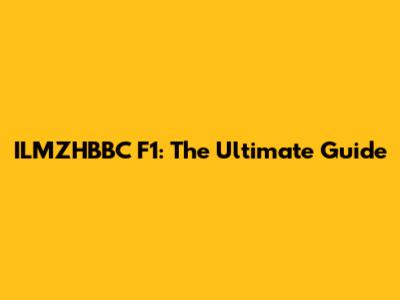 ILMZHBBC F1: The Ultimate Guide