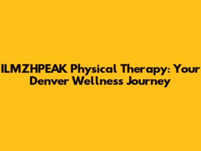ILMZHPEAK Physical Therapy: Your Denver Wellness Journey
