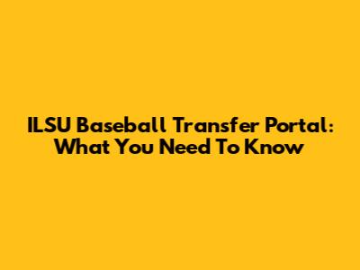 ILSU Baseball Transfer Portal: What You Need To Know