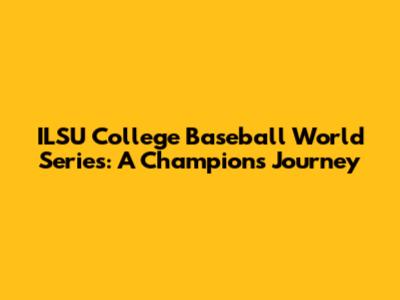 ILSU College Baseball World Series: A Champion's Journey