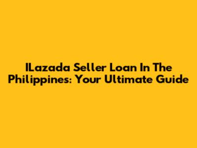 ILazada Seller Loan In The Philippines: Your Ultimate Guide