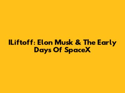 ILiftoff: Elon Musk & The Early Days Of SpaceX