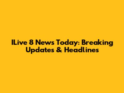 ILive 8 News Today: Breaking Updates & Headlines
