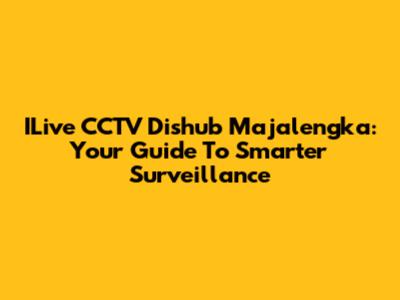 ILive CCTV Dishub Majalengka: Your Guide To Smarter Surveillance