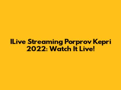 ILive Streaming Porprov Kepri 2022: Watch It Live!