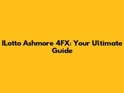 ILotto Ashmore 4FX: Your Ultimate Guide