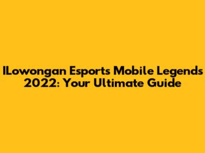 ILowongan Esports Mobile Legends 2022: Your Ultimate Guide