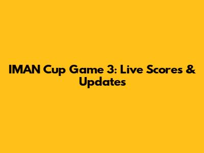 IMAN Cup Game 3: Live Scores & Updates