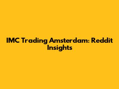 IMC Trading Amsterdam: Reddit Insights