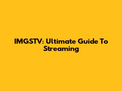 IMGSTV: Ultimate Guide To Streaming