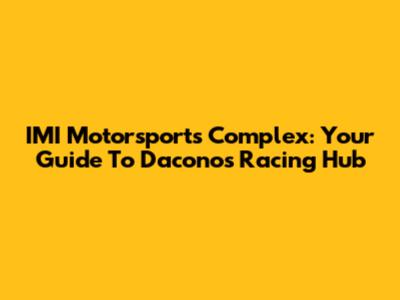 IMI Motorsports Complex: Your Guide To Dacono's Racing Hub