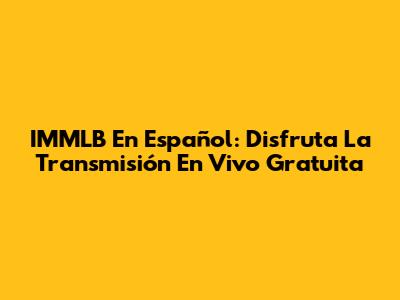 IMMLB En Español: Disfruta La Transmisión En Vivo Gratuita