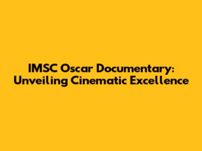 IMSC Oscar Documentary: Unveiling Cinematic Excellence