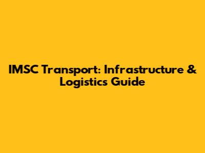 IMSC Transport: Infrastructure & Logistics Guide
