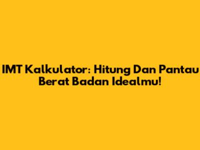 IMT Kalkulator: Hitung Dan Pantau Berat Badan Idealmu!