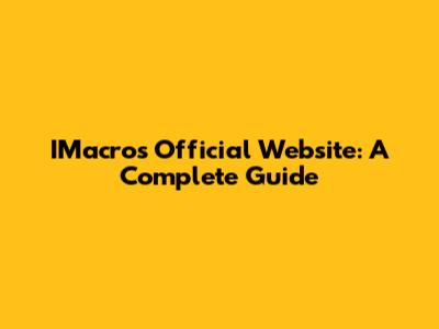 IMacros Official Website: A Complete Guide