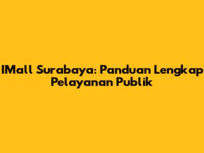 IMall Surabaya: Panduan Lengkap Pelayanan Publik
