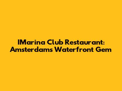 IMarina Club Restaurant: Amsterdam's Waterfront Gem