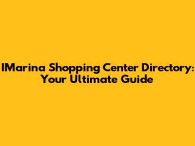 IMarina Shopping Center Directory: Your Ultimate Guide