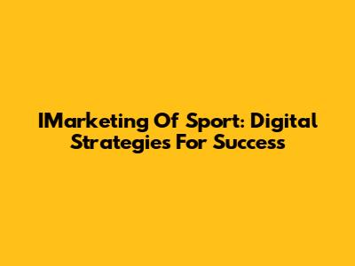 IMarketing Of Sport: Digital Strategies For Success