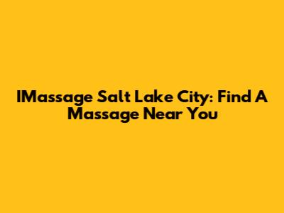 IMassage Salt Lake City: Find A Massage Near You