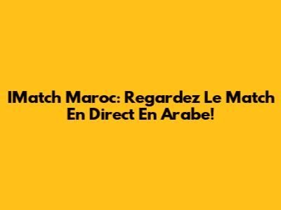 IMatch Maroc: Regardez Le Match En Direct En Arabe!