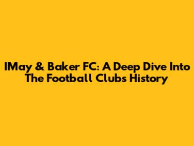 IMay & Baker FC: A Deep Dive Into The Football Club's History