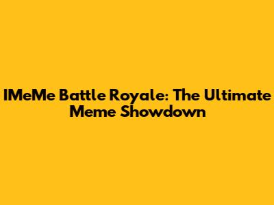 IMeMe Battle Royale: The Ultimate Meme Showdown