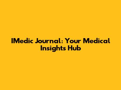 IMedic Journal: Your Medical Insights Hub