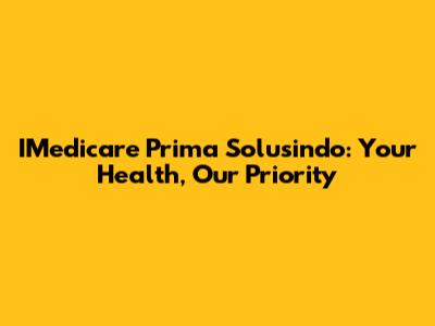 IMedicare Prima Solusindo: Your Health, Our Priority