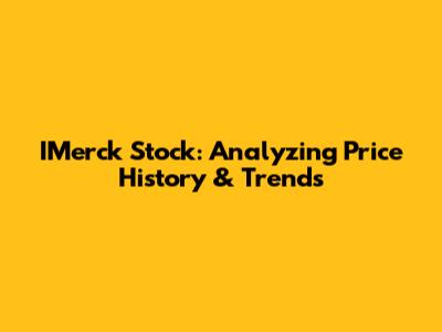 IMerck Stock: Analyzing Price History & Trends