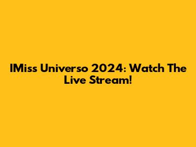IMiss Universo 2024: Watch The Live Stream!