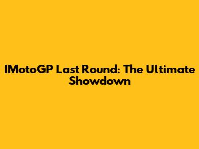 IMotoGP Last Round: The Ultimate Showdown