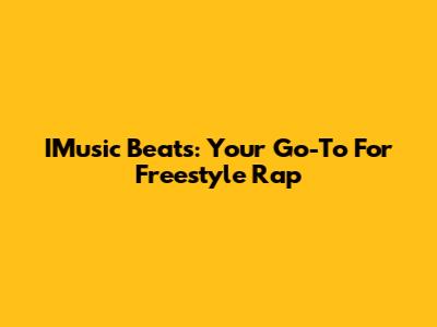 IMusic Beats: Your Go-To For Freestyle Rap