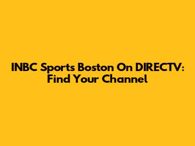 INBC Sports Boston On DIRECTV: Find Your Channel