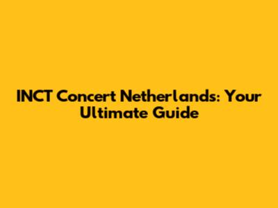 INCT Concert Netherlands: Your Ultimate Guide