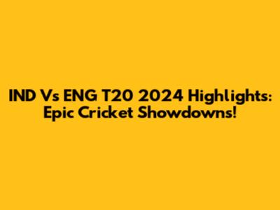 IND Vs ENG T20 2024 Highlights: Epic Cricket Showdowns!