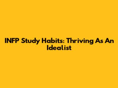 INFP Study Habits: Thriving As An Idealist