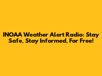 INOAA Weather Alert Radio: Stay Safe, Stay Informed, For Free!
