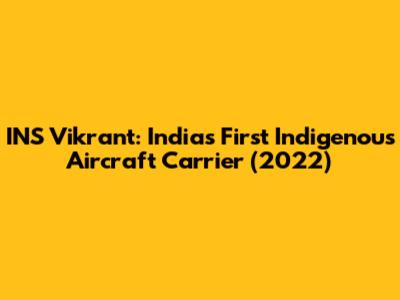 INS Vikrant: India's First Indigenous Aircraft Carrier (2022)