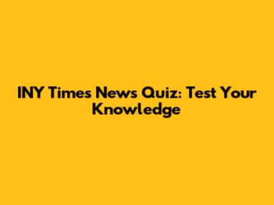 INY Times News Quiz: Test Your Knowledge