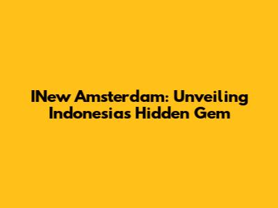 INew Amsterdam: Unveiling Indonesia's Hidden Gem